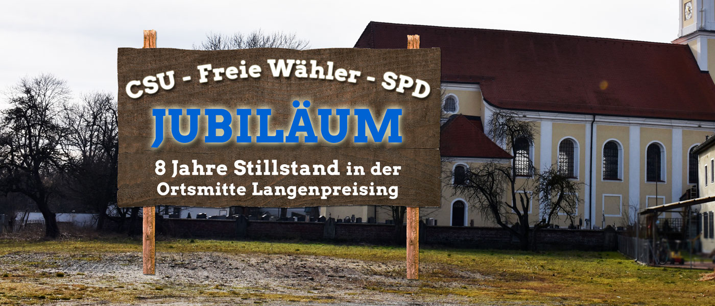 Langenpreising Ortsmitte: 8 Jahre Stillstand unter CSU, Freie Wähler und SPD. Kommunalwahl 2020